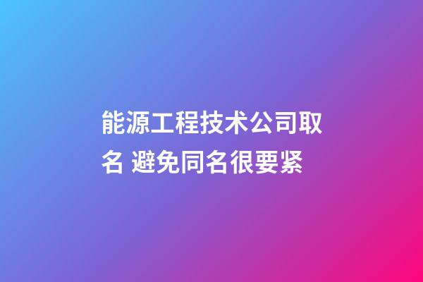 能源工程技术公司取名 避免同名很要紧-第1张-公司起名-玄机派